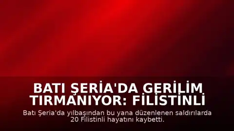 Batı Şeria'da Gerilim Tırmanıyor: Filistinli Can Kaybı Son Yılların En Yüksek Seviyesine Ulaştı