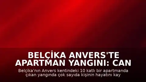 Belçika Anvers'te Apartman Yangını: Can Kayıpları Bildirildi