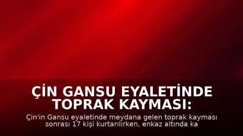 Çin Gansu Eyaletinde Toprak Kayması: 16 Kişi Enkaz Altında