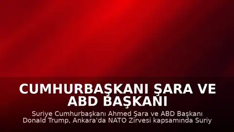 Cumhurbaşkanı Şara ve ABD Başkanı Trump, Ankara'da Görüştü