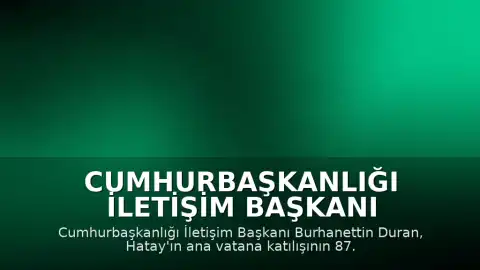 Cumhurbaşkanlığı İletişim Başkanı Burhanettin Duran: "Hatay'ın ana vatana katılışı, milletimizin ortak iradesinin, diplomatik kararlılığının ve milli birlik ruhunun tarihimizdeki en önemli zaferlerinden biridir."