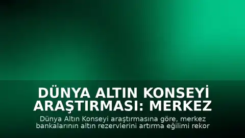 Dünya Altın Konseyi Araştırması: Merkez Bankalarının Altın Rezervleri Artış Eğiliminde