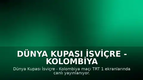 Dünya Kupası İsviçre - Kolombiya Karşılaşması TRT 1 Canlı Yayın Bilgileri