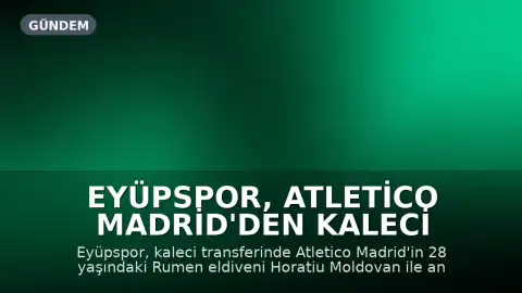 Eyüpspor, Atletico Madrid'den kaleci Horatiu Moldovan'ı kadrosuna kattı