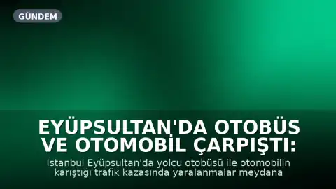 Eyüpsultan'da Otobüs ve Otomobil Çarpıştı: Yaralılar Mevcut