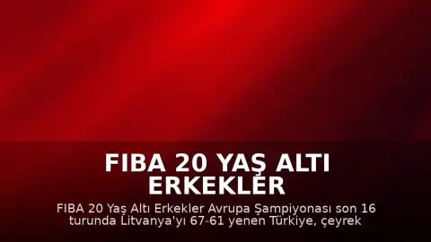 FIBA 20 Yaş Altı Erkekler Avrupa Şampiyonası: Türkiye Çeyrek Finale Yükseldi