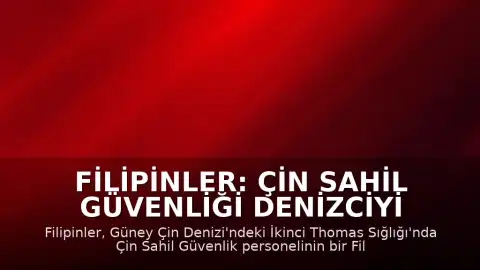 Filipinler: Çin Sahil Güvenliği Denizciyi Darbedip Botuna Hasar Verdi