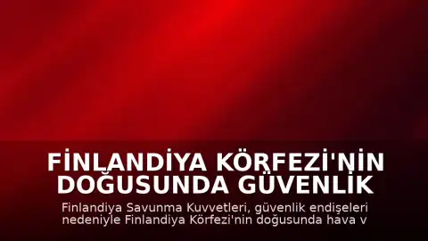 Finlandiya Körfezi'nin doğusunda güvenlik gerekçesiyle hava ve deniz trafiğine kısıtlama getirildi