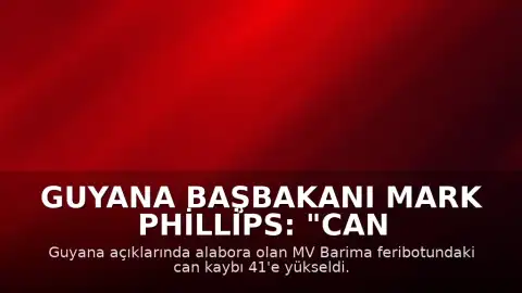 Guyana Başbakanı Mark Phillips: "Can kaybı 41'e yükseldi"
