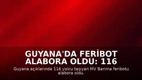 Guyana'da Feribot Alabora Oldu: 116 Yolcu Tehlikede
