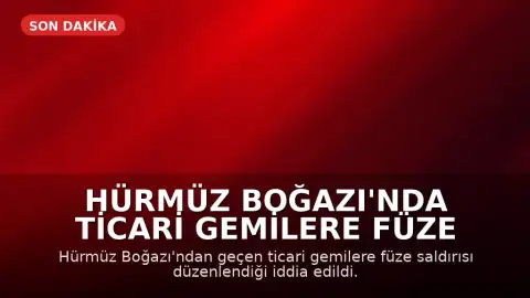 Hürmüz Boğazı'nda Ticari Gemilere Füze Saldırısı Düzenlendi