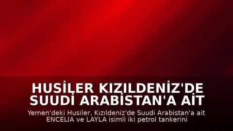 Husiler Kızıldeniz'de Suudi Arabistan'a Ait İki Petrol Tankerini Hedef Aldı