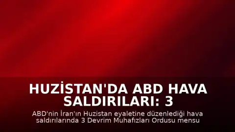 Huzistan'da ABD Hava Saldırıları: 3 Devrim Muhafızları Mensubu Öldü