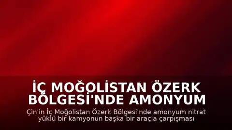 İç Moğolistan Özerk Bölgesi'nde Amonyum Nitrat Yüklü Kamyonda Patlama: 2 Ölü, 4 Yaralı