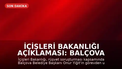 İçişleri Bakanlığı Açıklaması: Balçova Belediye Başkanı Görevden Uzaklaştırıldı