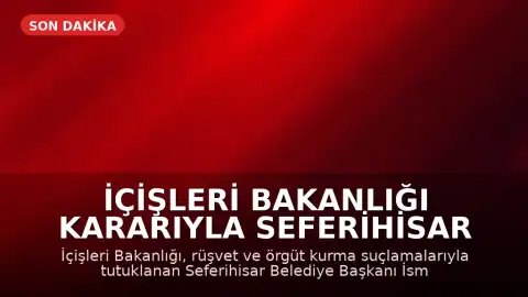 İçişleri Bakanlığı Kararıyla Seferihisar Belediye Başkanı İsmail Yetişkin Görevden Uzaklaştırıldı