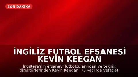 İngiliz Futbol Efsanesi Kevin Keegan Hayatını Kaybetti