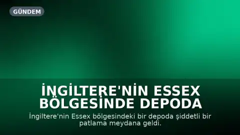 İngiltere'nin Essex Bölgesinde Depoda Şiddetli Patlama ve Yangın
