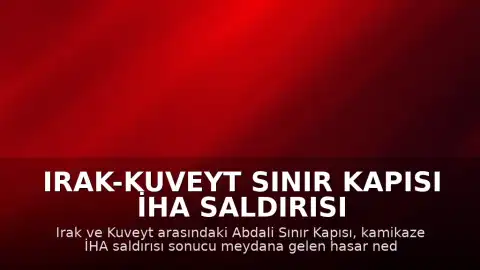 Irak-Kuveyt Sınır Kapısı İHA Saldırısı Sonrası Geçici Olarak Kapatıldı