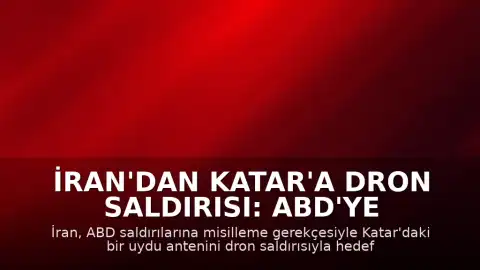 İran'dan Katar'a Dron Saldırısı: ABD'ye Misilleme İddiası