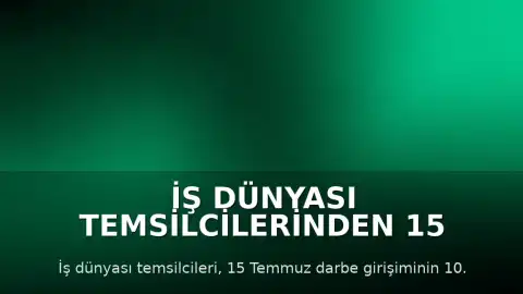 İş Dünyası Temsilcilerinden 15 Temmuz Değerlendirmesi: "Ekonomik Bağımsızlık Milli Egemenliğin Parçasıdır"