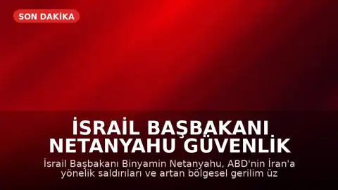 İsrail Başbakanı Netanyahu Güvenlik Kabinesi'ni Toplama Kararı Aldı
