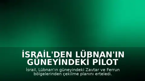 İsrail'den Lübnan'ın güneyindeki pilot bölgelerden çekilmeyi erteleme kararı