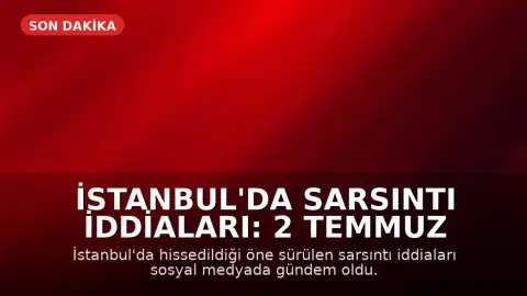 İstanbul'da Sarsıntı İddiaları: 2 Temmuz Son Deprem Verileri Merak Konusu Oldu