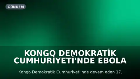 Kongo Demokratik Cumhuriyeti'nde Ebola Salgını Büyüyor: Vaka Sayısı 1700'ü Geçti
