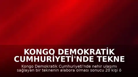 Kongo Demokratik Cumhuriyeti'nde Tekne Alabora Oldu: 20 Ölü, 100'den Fazla Kayıp