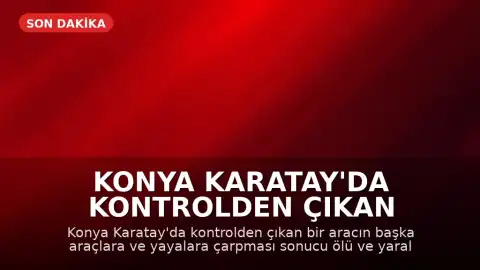 Konya Karatay'da Kontrolden Çıkan Aracın Karıştığı Kazada Can Kaybı ve Yaralılar Var