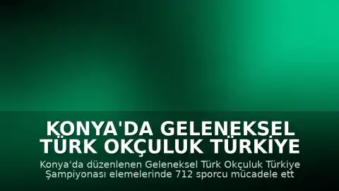 Konya'da Geleneksel Türk Okçuluk Türkiye Şampiyonası Elemeleri Tamamlandı