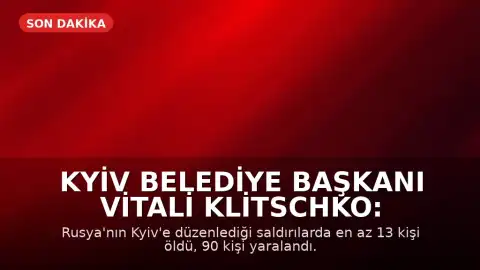 Kyiv Belediye Başkanı Vitali Klitschko: Kyiv'deki saldırılarda en az 13 kişi hayatını kaybetti