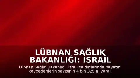 Lübnan Sağlık Bakanlığı: İsrail Saldırılarında Can Kaybı 4 Bin 329'a Yükseldi