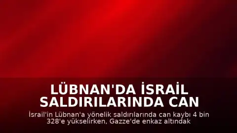 Lübnan'da İsrail Saldırılarında Can Kaybı 4 Bin 328'e Ulaştı