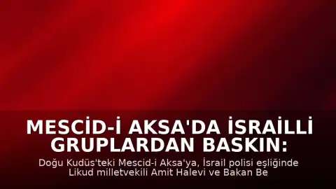 Mescid-i Aksa'da İsrailli Gruplardan Baskın: Likud Milletvekili ve Bakan Ben-Gvir Katıldı