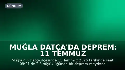 Muğla Datça'da Deprem: 11 Temmuz 2026 Tarihli Son Dakika Bilgileri