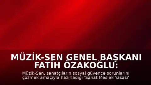 Müzik-Sen Genel Başkanı Fatih Özakoğlu: 'Refahın bireysel değil, toplumsal bir sorumluluk olduğunu anımsatacak'
