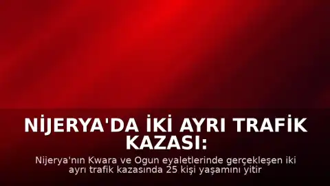 Nijerya'da iki ayrı trafik kazası: Toplam 25 can kaybı