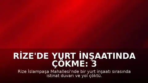 Rize'de Yurt İnşaatında Çökme: 3 Bina Tahliye Edildi