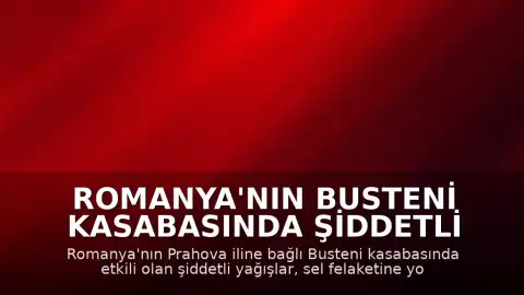 Romanya'nın Busteni Kasabasında Şiddetli Yağışlar Sel Felaketine Yol Açtı