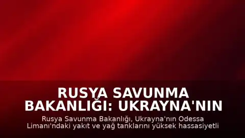 Rusya Savunma Bakanlığı: Ukrayna'nın Odessa Limanı'na Saldırı Düzenlendi