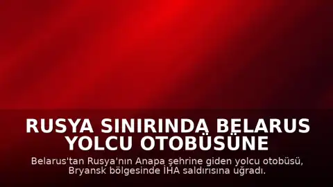 Rusya Sınırında Belarus Yolcu Otobüsüne İHA Saldırısı Düzenlendi