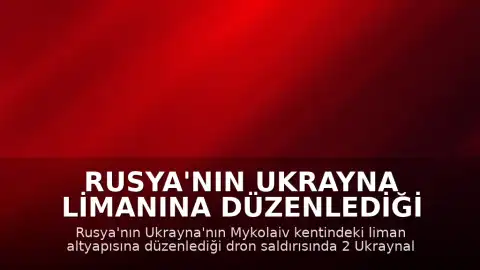 Rusya'nın Ukrayna limanına düzenlediği saldırıda 2 kişi hayatını kaybetti