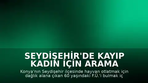 Seydişehir'de Kayıp Kadın İçin Arama Faaliyetleri Başlatıldı