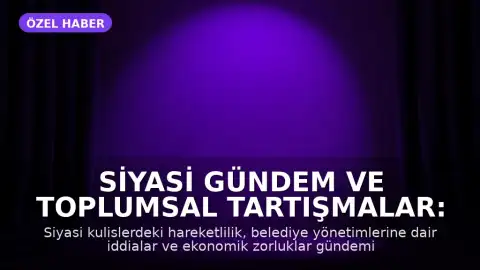 Siyasi Gündem ve Toplumsal Tartışmalar: Güncel Gelişmeler