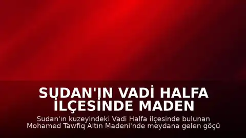 Sudan'ın Vadi Halfa İlçesinde Maden Göçüğü: 15 Ölü