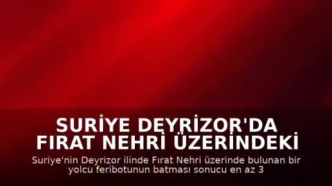 Suriye Deyrizor'da Fırat Nehri Üzerindeki Feribot Battı: Can Kayıpları Var