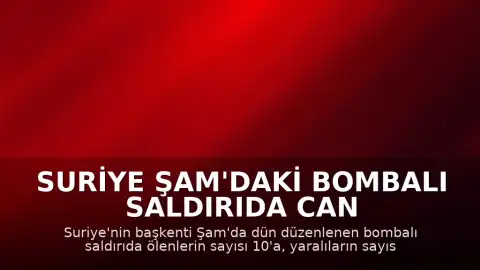Suriye Şam'daki Bombalı Saldırıda Can Kaybı 10'a Yükseldi