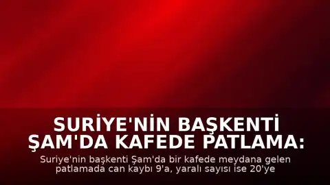 Suriye'nin Başkenti Şam'da Kafede Patlama: Can Kaybı 9'a Yükseldi